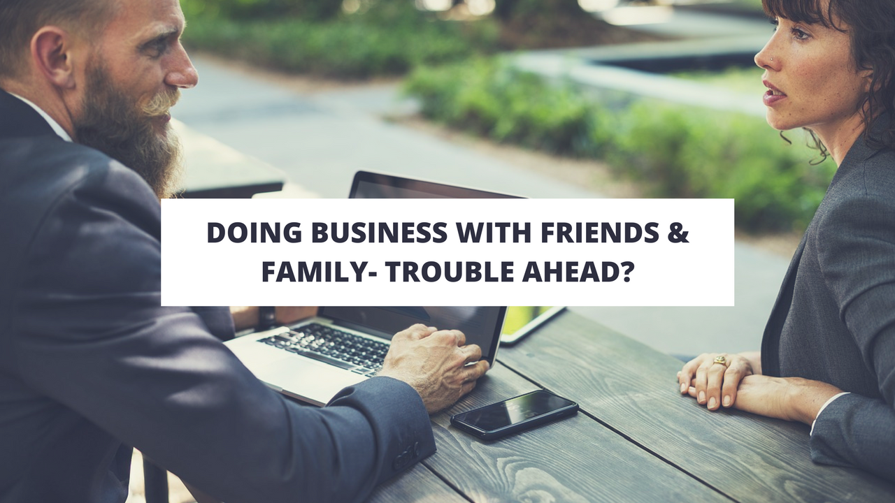 Doing Business With Friends & Family- Trouble Ahead?